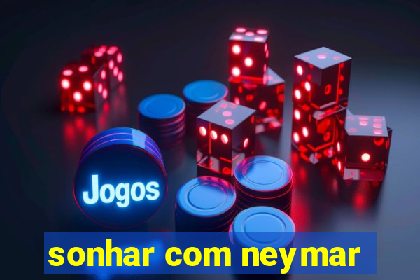 sonhar com neymar